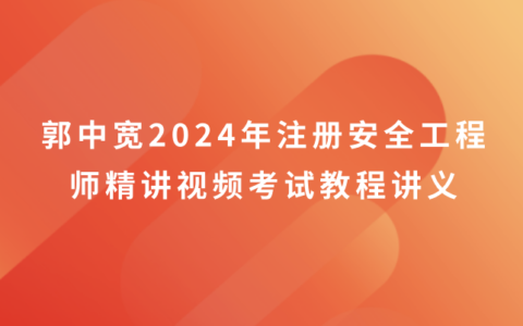 郭中宽2024年注册安全工程师精讲视频全集（注安其他专业考试教程讲义pdf）