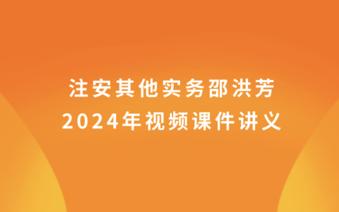 注安其他实务邵洪芳2024年视频全集百度云（注册安全工程师视频课件讲义）