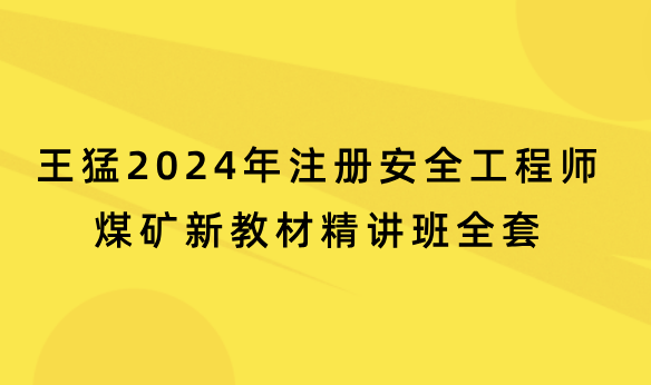 王猛2024年注册安全工程师煤矿新教材精讲班全套百度网盘