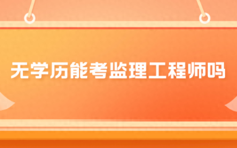 没有学历怎么考监理工程师？具体要求是什么？