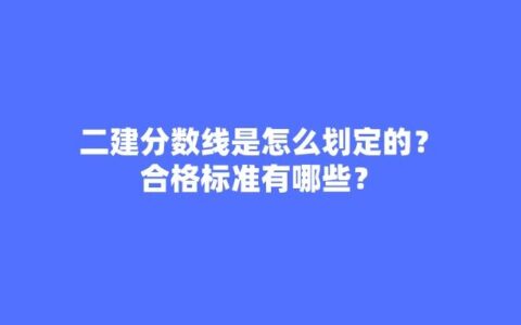 二级建造师多少分能过 影响二建分数线的因素是什么