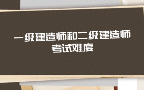 一级建造师比二级建造师难多少 难在哪