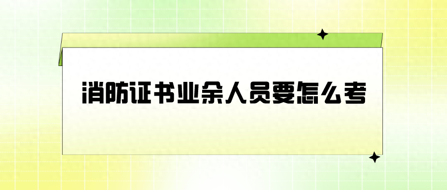 普通人怎么考消防工程师 在哪里报名