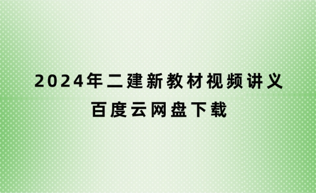 2024年二建新教材视频讲义百度云网盘下载