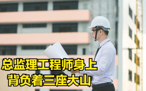 压在总监理工程师身上的三座大山到底有多重？只有经历了才知道