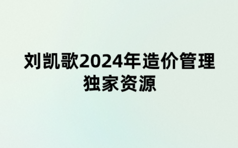 刘凯歌2024年造价管理独家资源-央企习题特训【重点推荐】