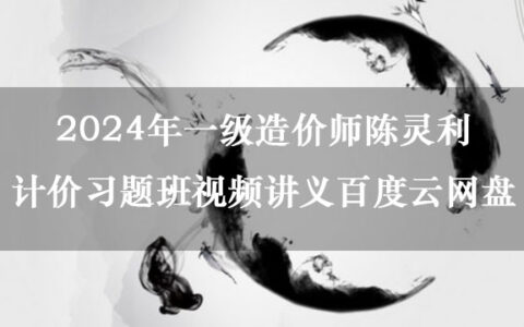 2024年一级造价师陈灵利计价习题班视频讲义百度云网盘