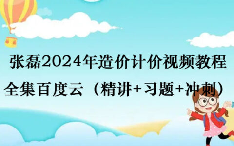 张磊2024年造价计价视频教程全集百度云（精讲+习题+冲刺）