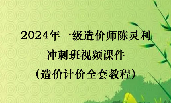 2024年一级造价师陈灵利冲刺班视频课件（造价计价全套教程）