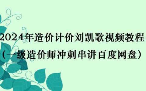 2024年造价计价刘凯歌视频教程（一级造价师冲刺串讲百度网盘）