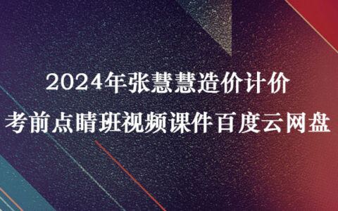 2024年张慧慧造价计价考前点睛班视频课件百度云网盘