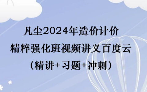 凡尘2024年造价计价精粹强化班视频讲义百度云（精讲+习题+冲刺）