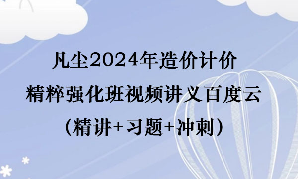 凡尘2024年造价计价精粹强化班视频讲义百度云（精讲+习题+冲刺）