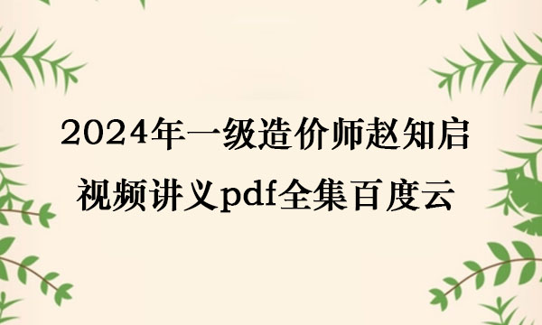 2024年一级造价师赵知启视频讲义pdf全集百度云