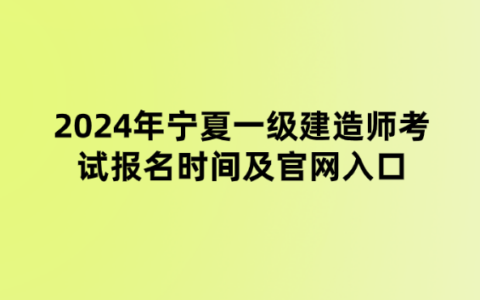 2024年宁夏一级建造师考试报名时间及官网入口