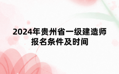 2024年贵州省一级建造师报名条件及时间