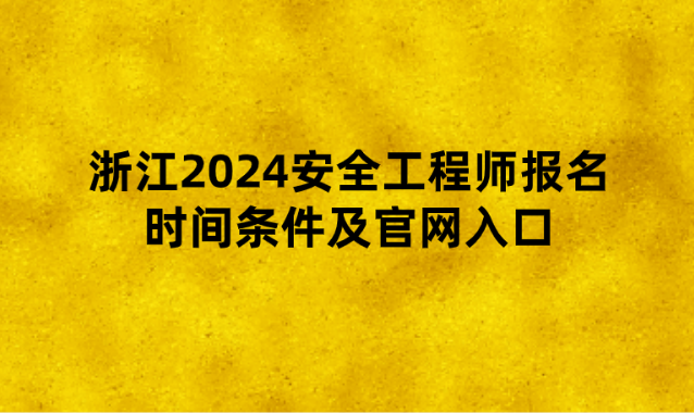 浙江2024安全工程师报名时间条件及官网入口