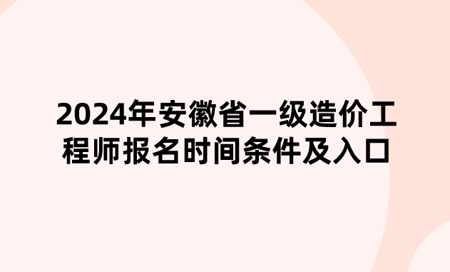 2024年安徽省一级造价工程师报名时间条件及入口