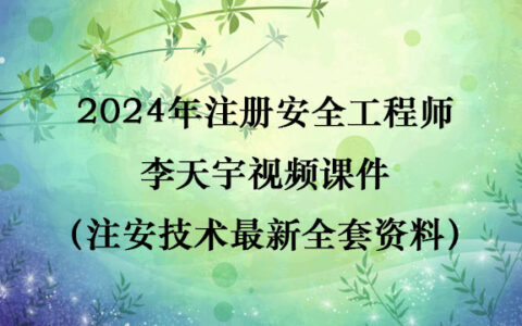2024年注册安全工程师李天宇视频课件（注安技术最新全套资料）