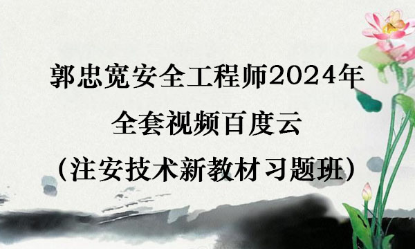 郭中宽安全工程师2024年全套视频百度云（注安技术新教材习题班）