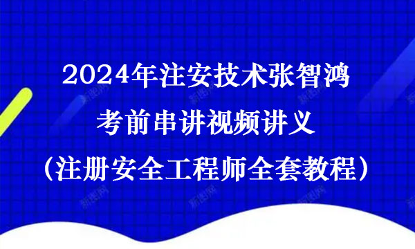 2024年注安技术张智鸿考前串讲视频讲义（注册安全工程师全套教程）