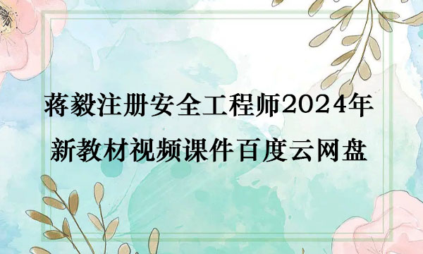 蒋毅注册安全工程师2024年新教材视频课件百度云网盘