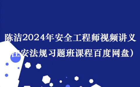 陈洁2024年安全工程师视频讲义（注安法规习题班课程百度网盘）