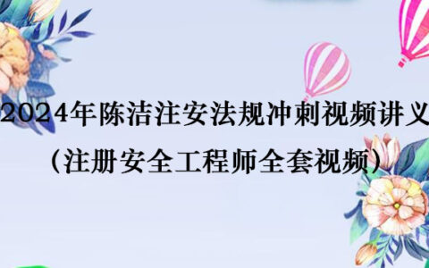 2024年陈洁注安法规冲刺视频讲义百度云（注册安全工程师全套视频）