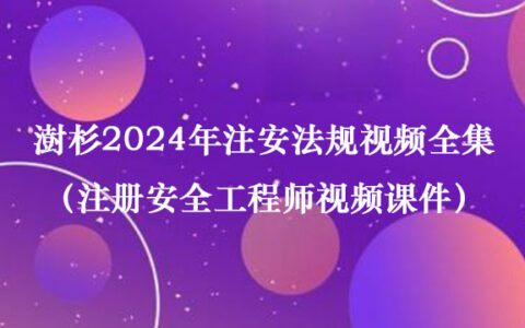 澍杉2024年注安法规视频全集（注册安全工程师视频课件）