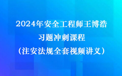 2024年安全工程师王博浩习题冲刺课程（注安法规全套视频讲义）