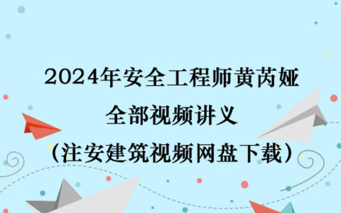 2024年安全工程师黄芮娅全部视频讲义（注安建筑视频网盘下载）