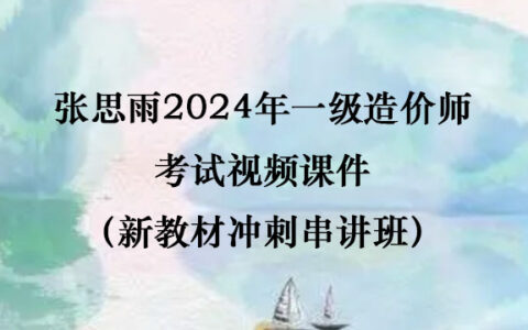 张思雨2024年一级造价师考试视频课件（新教材冲刺串讲班）