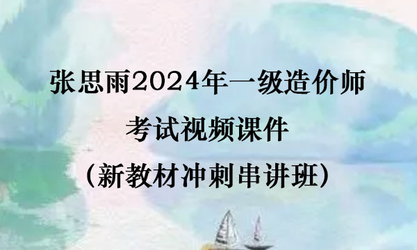 张思雨2024年一级造价师考试视频课件（新教材冲刺串讲班）