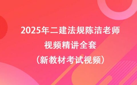 2025年二建法规陈洁老师视频精讲全套（新教材考试视频）