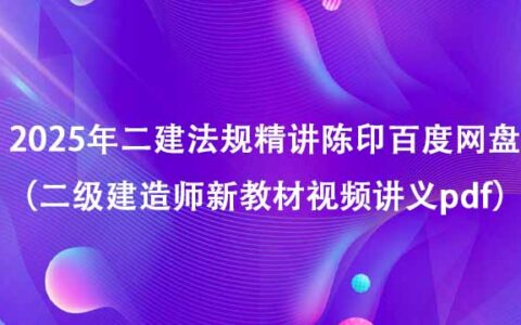2025年二建法规精讲陈印百度网盘（二级建造师新教材视频讲义pdf）