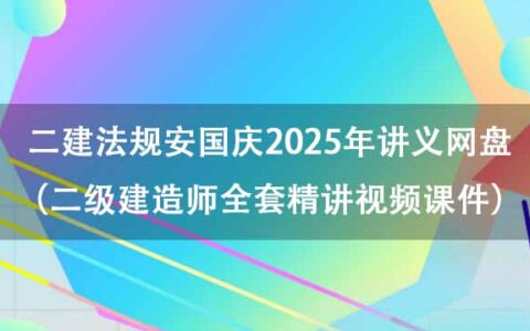 二建法规安国庆2025年讲义网盘（二级建造师全套精讲视频课件）