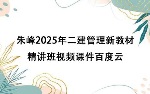 朱峰2025年二建管理新教材精讲班视频课件百度云
