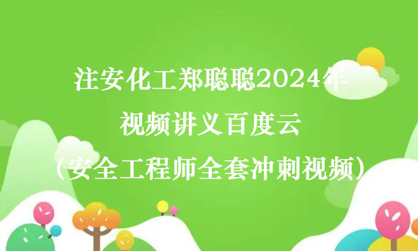 注安化工郑聪聪2024年视频讲义百度云（安全工程师全套冲刺视频）