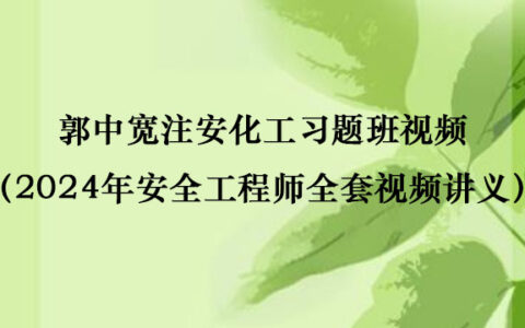 郭中宽注安化工习题班视频百度网盘（2024年安全工程师全套视频讲义pdf）