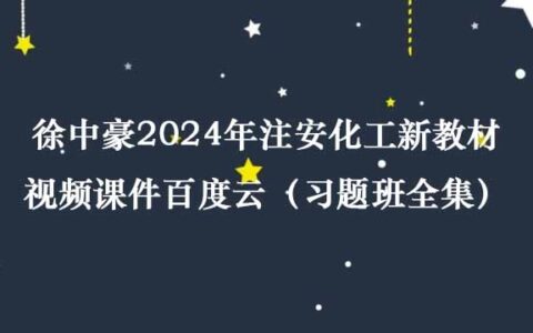 徐中豪2024年注安化工新教材视频课件百度云（习题班全集）