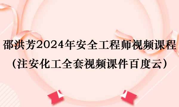 邵洪芳2024年安全工程师视频课程（注安化工全套视频课件百度云）