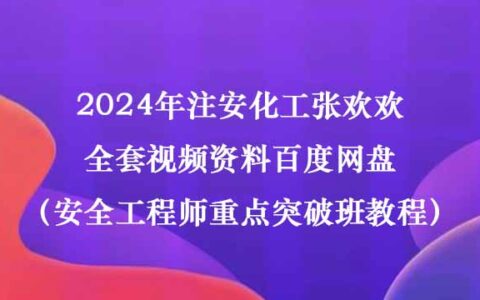2024年注安化工张欢欢全套视频资料百度网盘（安全工程师重点突破班教程）