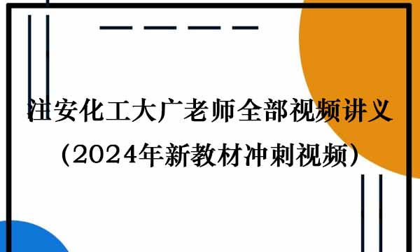 注安化工大广老师全部视频讲义（2024年安全工程师新教材冲刺视频）