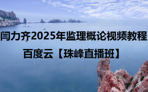 闫力齐2025年监理概论视频教程百度云【珠峰直播班】