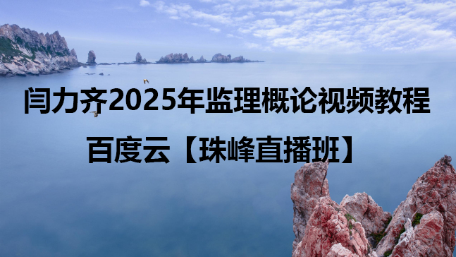 闫力齐2025年监理概论视频教程百度云【珠峰直播班】