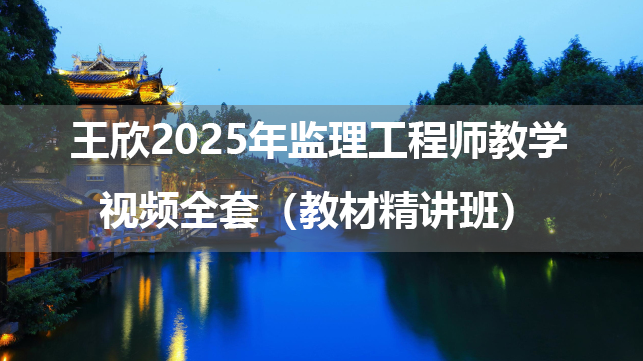 王欣2025年监理工程师教学视频全套（教材精讲班）