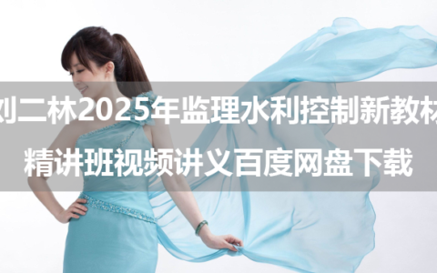 刘二林2025年监理水利控制新教材精讲班视频讲义百度网盘下载