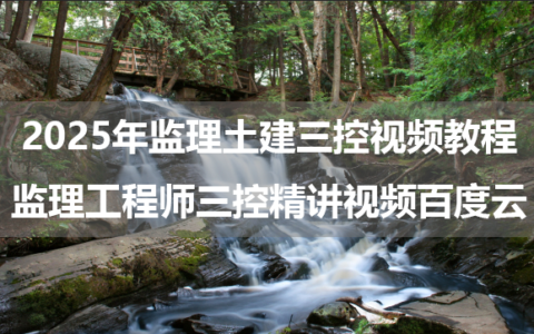 2025年监理土建三控视频教程（监理工程师三控精讲视频百度云）