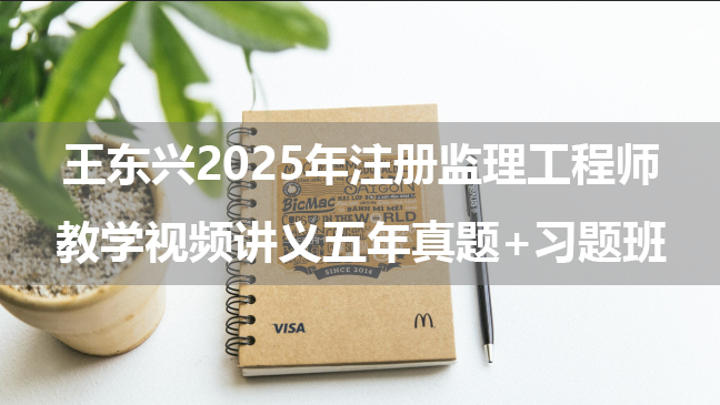 王东兴2025年注册监理工程师教学视频讲义（五年真题+习题班）