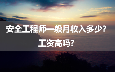 安全工程师一般月收入多少？工资高吗？